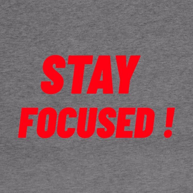 STAY FOCUSED! by BigtoFitmum27